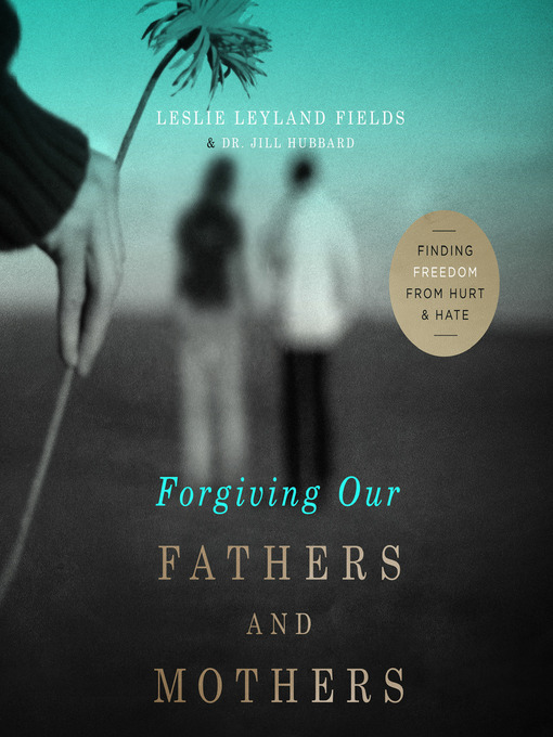 Title details for Forgiving Our Fathers and Mothers by Leslie Leyland Fields - Available